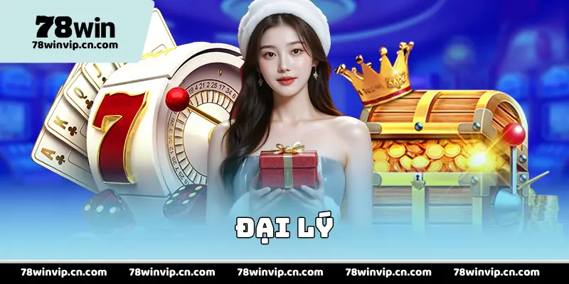 Đại Lý 78Win - Cơ Hội Khởi Nghiệp Làm Giàu Với Vốn 0 Đồng