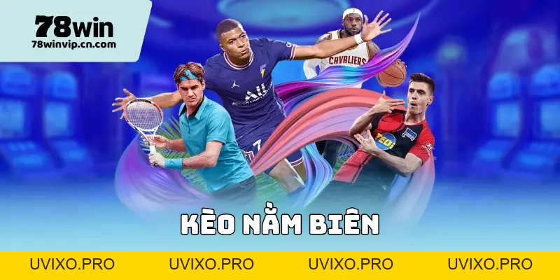 Kèo Nằm Biên 78Win - Kèo Cược Dễ Húp Đậm Tại 78Win