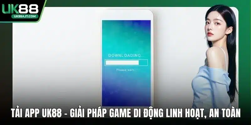 Tải App UK88 – Giải Pháp Game Di Động Linh Hoạt, An Toàn