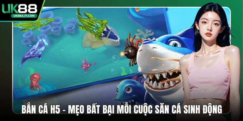 Bắn Cá H5 - Mẹo Bất Bại Mỗi Cuộc Săn Cá Sinh Động