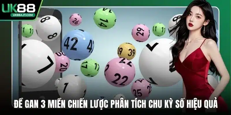 Đề Gan 3 Miền Chiến Lược Phân Tích Chu Kỳ Số Hiệu Quả