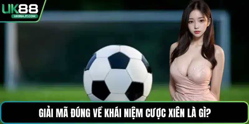 Cược Xiên Là Gì - Hiểu Đúng Bản Chất Và Mẹo Thắng Lớn