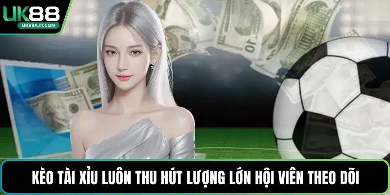 Các Kèo Bóng Hot Tại UK88 Được Hội Viên Quan Tâm Nhất