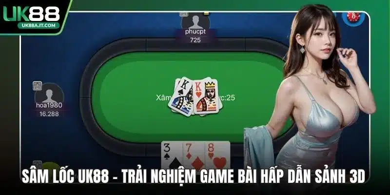 Sâm Lốc UK88 – Trải Nghiệm Game Bài Hấp Dẫn Sảnh 3D