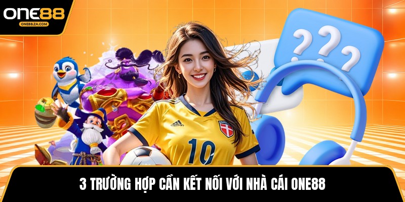 Liên Hệ ONE88 - Cầu Nối Hỗ Trợ Chuyên Nghiệp Mọi Lúc