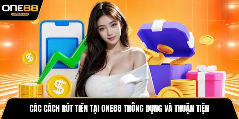 Rút Tiền ONE88 - Thanh Khoản Nhanh, Nhận Tiền Ngay 2026
