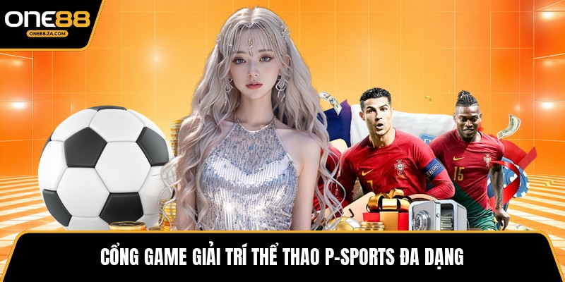 P-Sports – Cổng Giải Trí Thể Thao Số Hiện Đại Tại ONE88