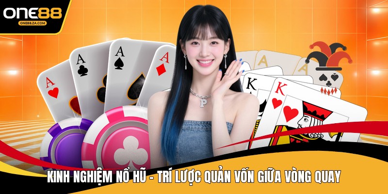 Kinh Nghiệm Nổ Hũ - Trí Lược Quản Vốn Giữa Vòng Quay