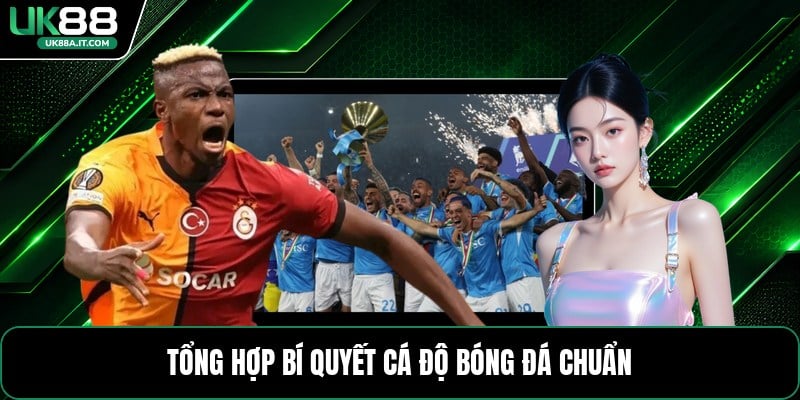 Tổng Hợp Bí Quyết Cá Độ Bóng Đá - Cách Chọn Kèo Chuẩn